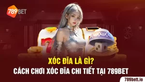 Xóc Đĩa Là Gì? Cách Chơi Xóc Đĩa Chi Tiết Tại 789BET