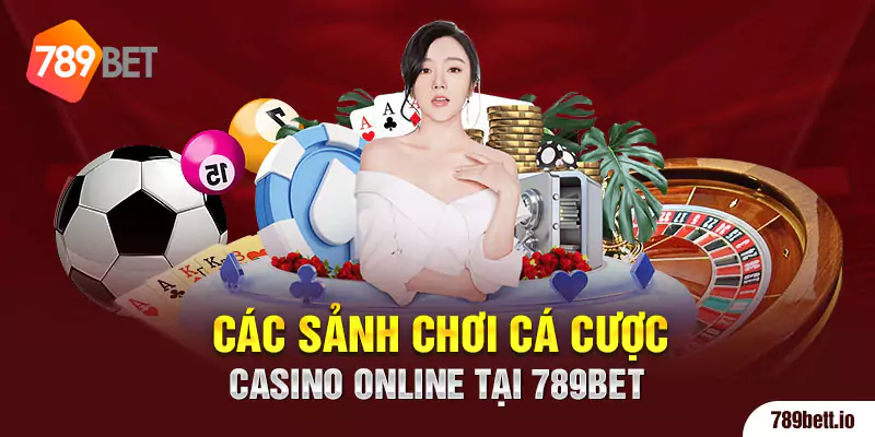 Các sảnh chơi cá cược casino online tại 789BET
