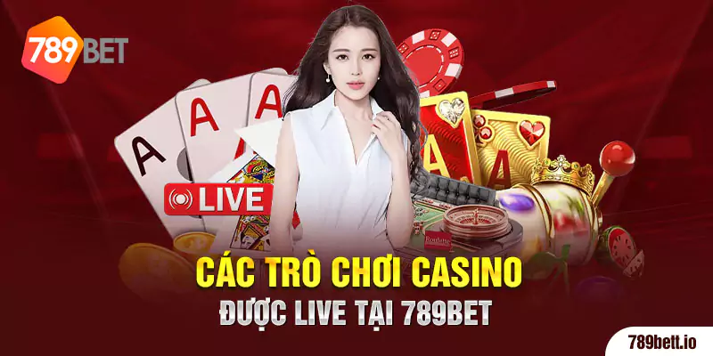 Các trò chơi casino được live tại 789BET