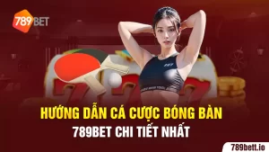 Hướng Dẫn Cá Cược Bóng Bàn 789BET Chi Tiết Nhất