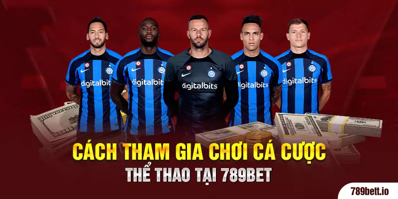 Cách tham gia chơi cá cược thể thao tại 789BET