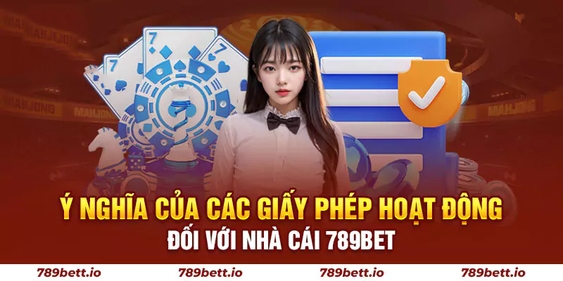 Ý nghĩa của các giấy phép hoạt động đối với nhà cái 789BET